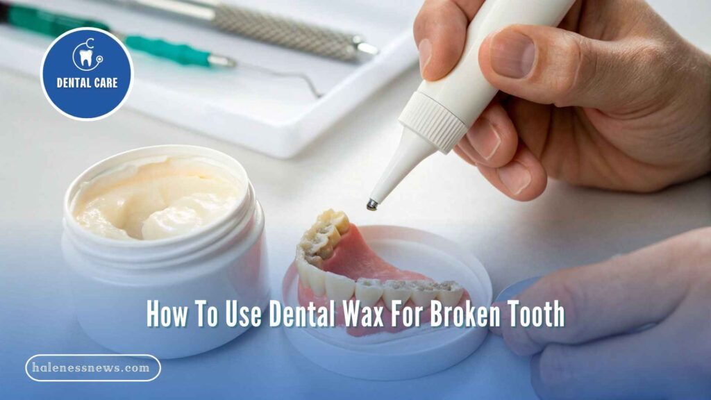 How To Use Dental Wax For Broken Tooth