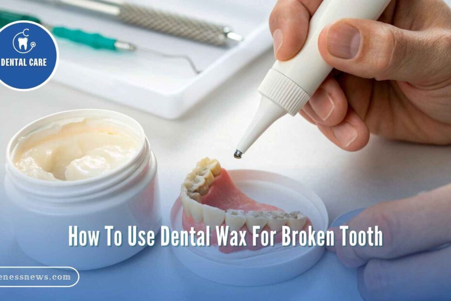 How To Use Dental Wax For Broken Tooth