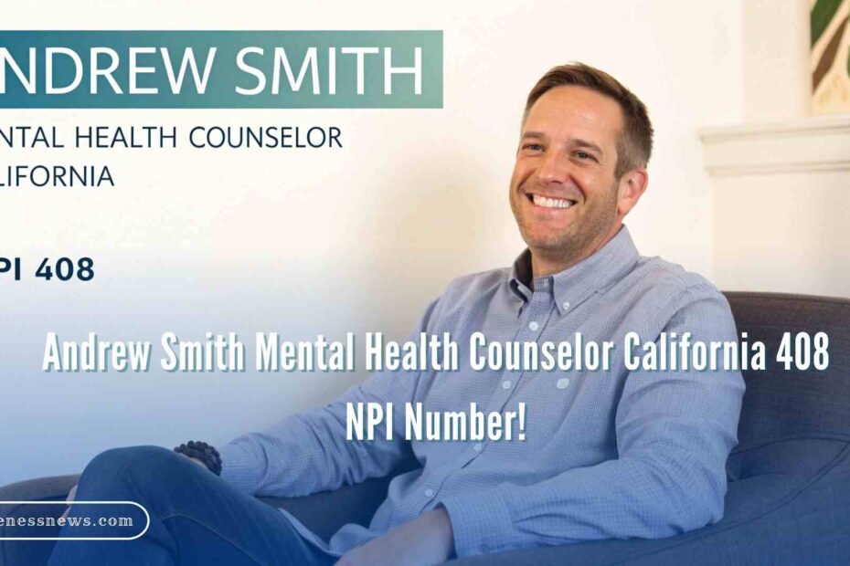 Andrew Smith Mental Health Counselor California 408 NPI Number!